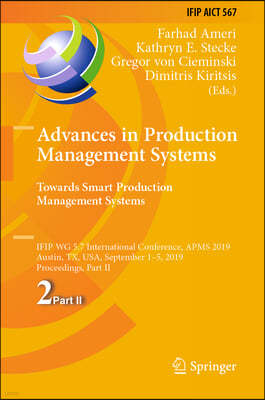 Advances in Production Management Systems. Towards Smart Production Management Systems: Ifip Wg 5.7 International Conference, Apms 2019, Austin, Tx, U