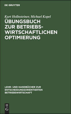 Übungsbuch Zur Betriebswirtschaftlichen Optimierung: Aufgaben Und Lösungen Zu Stepan/Fischer. Einführung in Die Quantitative Betriebswirtschaftslehre