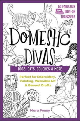Domestic Divas - Dogs, Cats, Couches & More: Perfect for Embroidery, Painting, Wearable Art & General Crafts