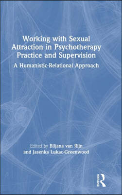 Working with Sexual Attraction in Psychotherapy Practice and Supervision: A Humanistic-Relational Approach