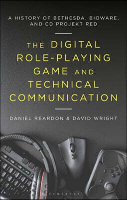 Bloomsbury Academic The Digital Role-Playing Game and Technical Communication: A History of Bethesda, Bioware, and CD Projekt Red