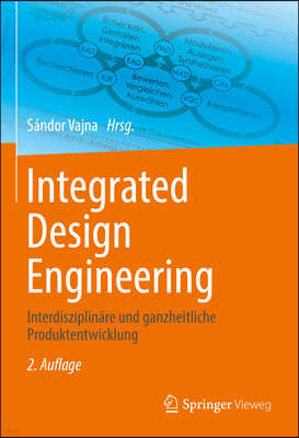 Integrated Design Engineering: Interdisziplinare Und Ganzheitliche Produktentwicklung