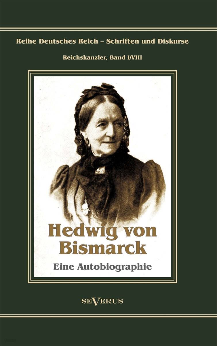 Otto Furst von Bismarck - Hedwig von Bismarck, die Cousine. Eine Autobiographie: Reihe Deutsches Reich - Schriften und Diskurse: Reichskanzler, Bd. I/