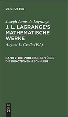 J. L. Lagrange's mathematische Werke, Band 2, Die Vorlesungen über die Functionen-Rechnung