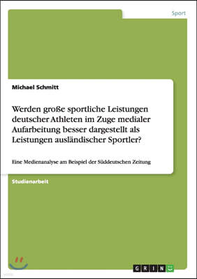 Werden große sportliche Leistungen deutscher Athleten im Zuge medialer Aufarbeitung besser dargestellt als Leistungen auslandischer Sportler?: Eine M