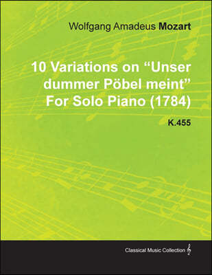 10 Variations on Unser Dummer Pobel Meint by Wolfgang Amadeus Mozart for Solo Piano (1784) K.455