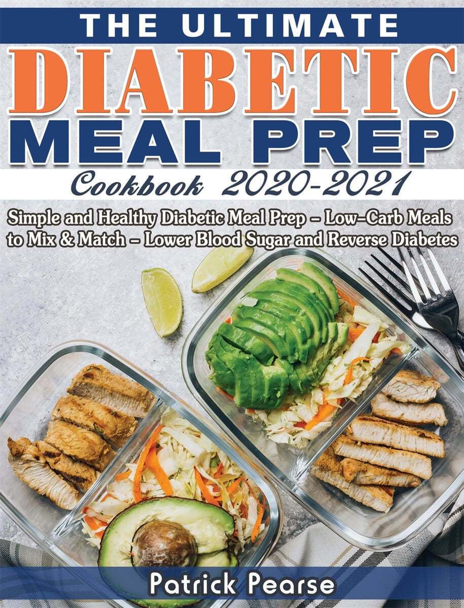 The Ultimate Diabetic Meal Prep Cookbook 2020-2021: Simple and Healthy Diabetic Meal Prep - Low-Carb Meals to Mix & Match - Lower Blood Sugar and Reve