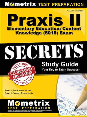 Praxis II Elementary Education: Content Knowledge (5018) Exam Secrets: Praxis II Test Review for the Praxis II: Subject Assessments