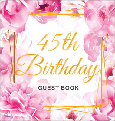 45th Birthday Guest Book: Keepsake Gift for Men and Women Turning 45 - Hardback with Cute Pink Roses Themed Decorations & Supplies, Personalized