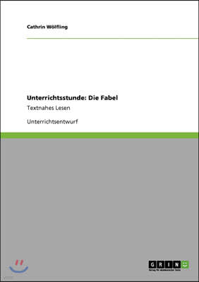 Unterrichtsstunde: Die Fabel: Textnahes Lesen