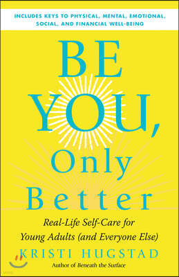 Be You, Only Better: Real-Life Self-Care for Young Adults (and Everyone Else)