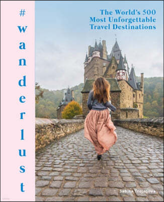 #Wanderlust: The World's 500 Most Unforgettable Travel Destinations