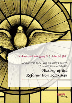 "And on this Rock I Will Build My Church. A new Edition of Schaff's "History of the Reformation 1517-1648