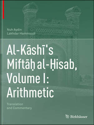 Al-K?sh?'s Mift?? Al-?isab, Volume I: Arithmetic: Translation and Commentary