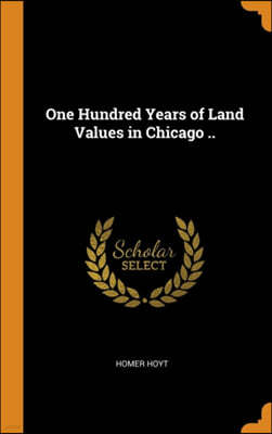One Hundred Years of Land Values in Chicago ..