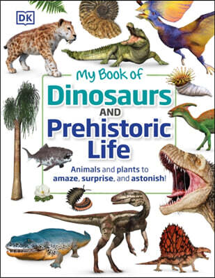 DK Publishing (Dorling Kindersley) My Book of Dinosaurs and Prehistoric Life: Animals and Plants to Amaze, Surprise, and Astonish!