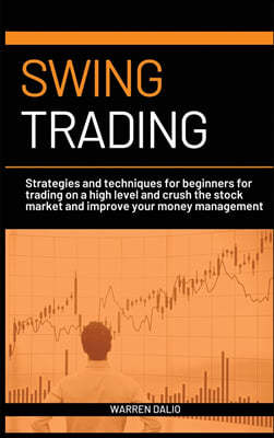 Swing Trading: Strategies and Techniques for Beginners for Trading on a High Level and Crush the Stock Market and Improve Your Money