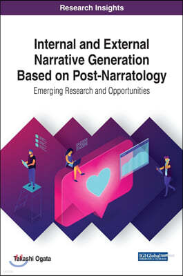 Internal and External Narrative Generation Based on Post-Narratology: Emerging Research and Opportunities