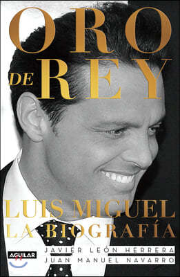 Oro de Rey. Luis Miguel, La Biografia / King's Gold. Luis Miguel, the Biography