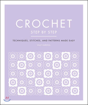 Crochet Step by Step: Techniques, Stitches, and Patterns Made Easy