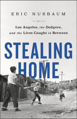 Stealing Home: Los Angeles, the Dodgers, and the Lives Caught in Between