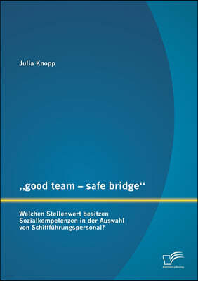 "good team - safe bridge: Welchen Stellenwert besitzen Sozialkompetenzen in der Auswahl von Schifffuhrungspersonal?