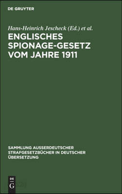 Englisches Spionage-Gesetz Vom Jahre 1911: Official Secrets ACT 1911. (1 and 2 Geo. 5. Ch. 28) Gesetz Nr. 28 Im Ersten/Zweiten Regierungsjahre Georg V