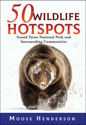 50 Wildlife Hotspots: Grand Teton National Park and Surrounding Communities