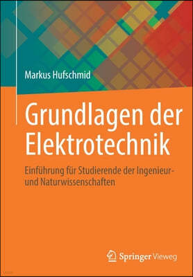 Grundlagen Der Elektrotechnik: Einfuhrung Fur Studierende Der Ingenieur- Und Naturwissenschaften