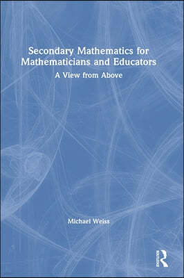 Secondary Mathematics for Mathematicians and Educators: A View from Above