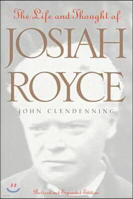 The Life and Thought of Josiah Royce: Revised and Expanded Edition