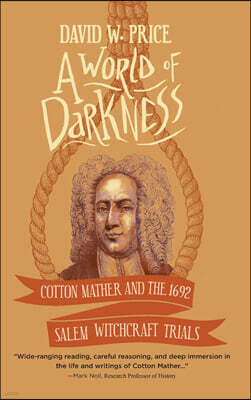 A World of Darkness: Cotton Mather and the 1692 Salem Witchcraft Trials