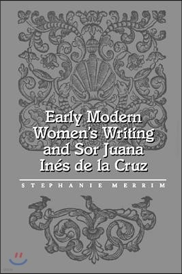 Early Modern Women's Writing and Sor Juana Ines de La Cruz