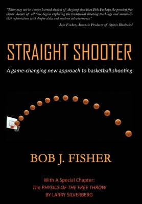 Straight Shooter: A game-changing new approach to basketball shooting