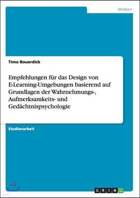 Empfehlungen f?r das Design von E-Learning-Umgebungen basierend auf Grundlagen der Wahrnehmungs-, Aufmerksamkeits- und Ged?chtnispsychologie