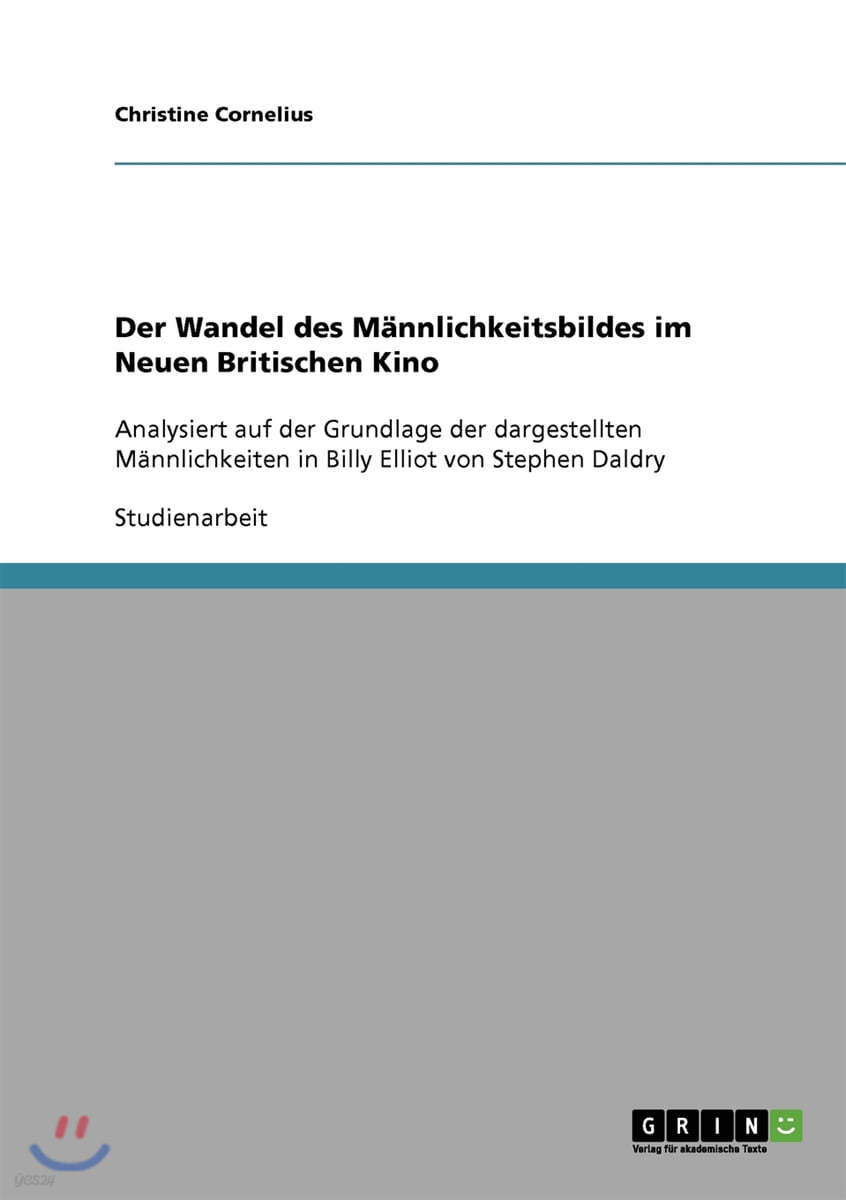 Der Wandel des M?nnlichkeitsbildes im Neuen Britischen Kino: Analysiert auf der Grundlage der dargestellten M?nnlichkeiten in Billy Elliot von Stephen