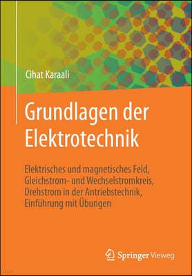 Grundlagen Der Elektrotechnik: Elektrisches Und Magnetisches Feld, Gleichstrom- Und Wechselstromkreis, Drehstrom in Der Antriebstechnik, Einfuhrung M