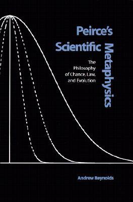 Peirce's Scientific Metaphysics: The Philosophy of Chance, Law, and Evolution