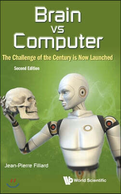 World Scientific Publishing Company Brain Vs Computer: The Challenge of the Century Is Now Launched (Second Edition)