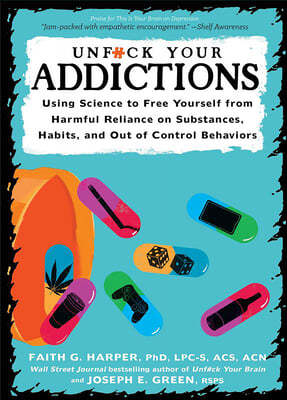 Unfuck Your Addiction: Using Science to Free Yourself from Harmful Reliance on Substances, Habits, and Out of Control Behaviors