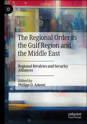 Palgrave MacMillan The Regional Order in the Gulf Region and the Middle East: Regional Rivalries and Security Alliances