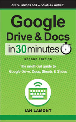 Google Drive and Docs In 30 Minutes (2nd Edition): The unofficial guide to Google Drive, Docs, Sheets & Slides