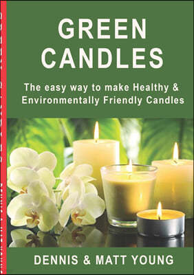 Green Candles: The easy way to make Healthy & Environmentally Friendly Candles