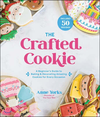 The Crafted Cookie: A Beginner's Guide to Baking & Decorating Cookies for Every Occasion