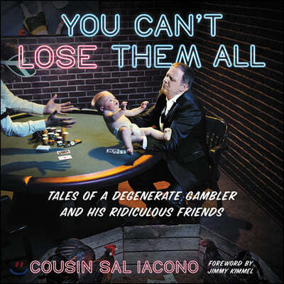 You Can't Lose Them All: Tales of a Degenerate Gambler and His Ridiculous Friends