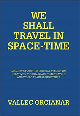 We Shall Travel in Space-Time: Memory of the Author's Critical Studies on Special Relativity Theory and Space Time Travels.