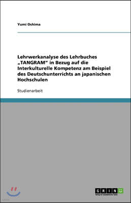 Lehrwerkanalyse des Lehrbuches "TANGRAM" in Bezug auf die Interkulturelle Kompetenz am Beispiel des Deutschunterrichts an japanischen Hochschulen