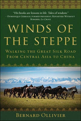 Winds of the Steppe: Walking the Great Silk Road from Central Asia to China