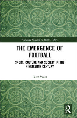 The Emergence of Football: Sport, Culture and Society in the Nineteenth Century