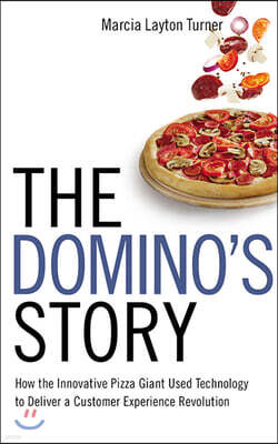 The Domino's Story: How the Innovative Pizza Giant Used Technology to Deliver a Customer Experience Revolution